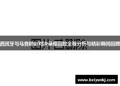 西班牙与马竞精彩对决录像回放全程分析与精彩瞬间回顾