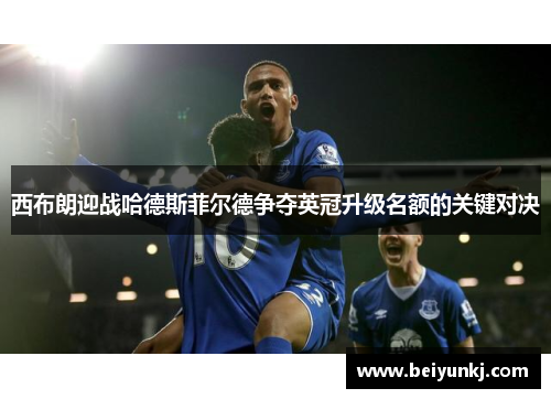 西布朗迎战哈德斯菲尔德争夺英冠升级名额的关键对决