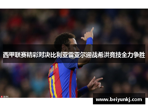 西甲联赛精彩对决比利亚雷亚尔迎战希洪竞技全力争胜