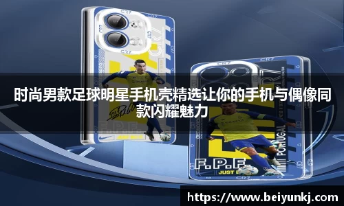 时尚男款足球明星手机壳精选让你的手机与偶像同款闪耀魅力